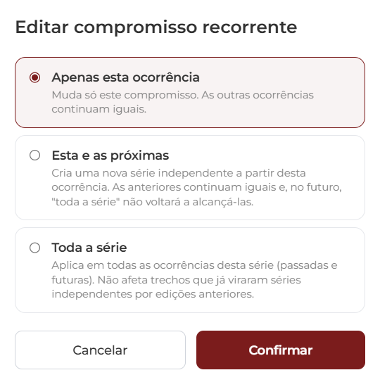 Modal Editar compromisso recorrente com três opções: Apenas esta ocorrência (selecionada) — 'Muda só este compromisso. As outras ocorrências continuam iguais.'; Esta e as próximas — 'Cria uma nova série independente a partir desta ocorrência. As anteriores continuam iguais e, no futuro, toda a série não voltará a alcançá-las.'; Toda a série — 'Aplica em todas as ocorrências desta série (passadas e futuras). Não afeta trechos que já viraram séries independentes por edições anteriores.'. No rodapé, os botões Cancelar e Confirmar